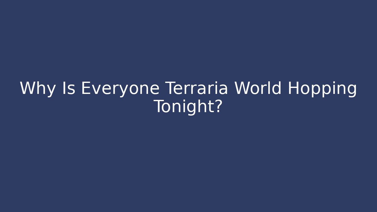 Why Is Everyone Terraria World Hopping Tonight?