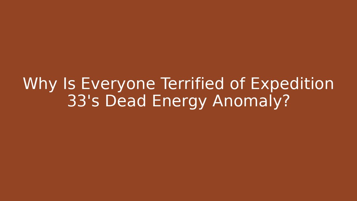 Why Is Everyone Terrified of Expedition 33's Dead Energy Anomaly?