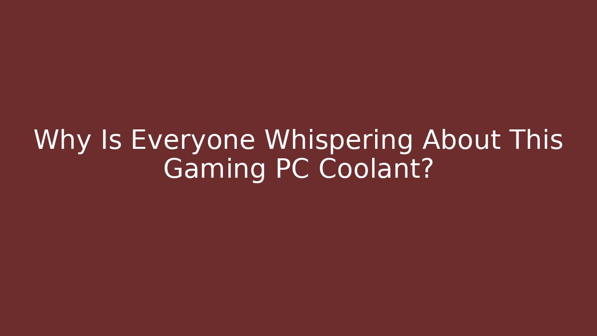 Why Is Everyone Whispering About This Gaming PC Coolant?