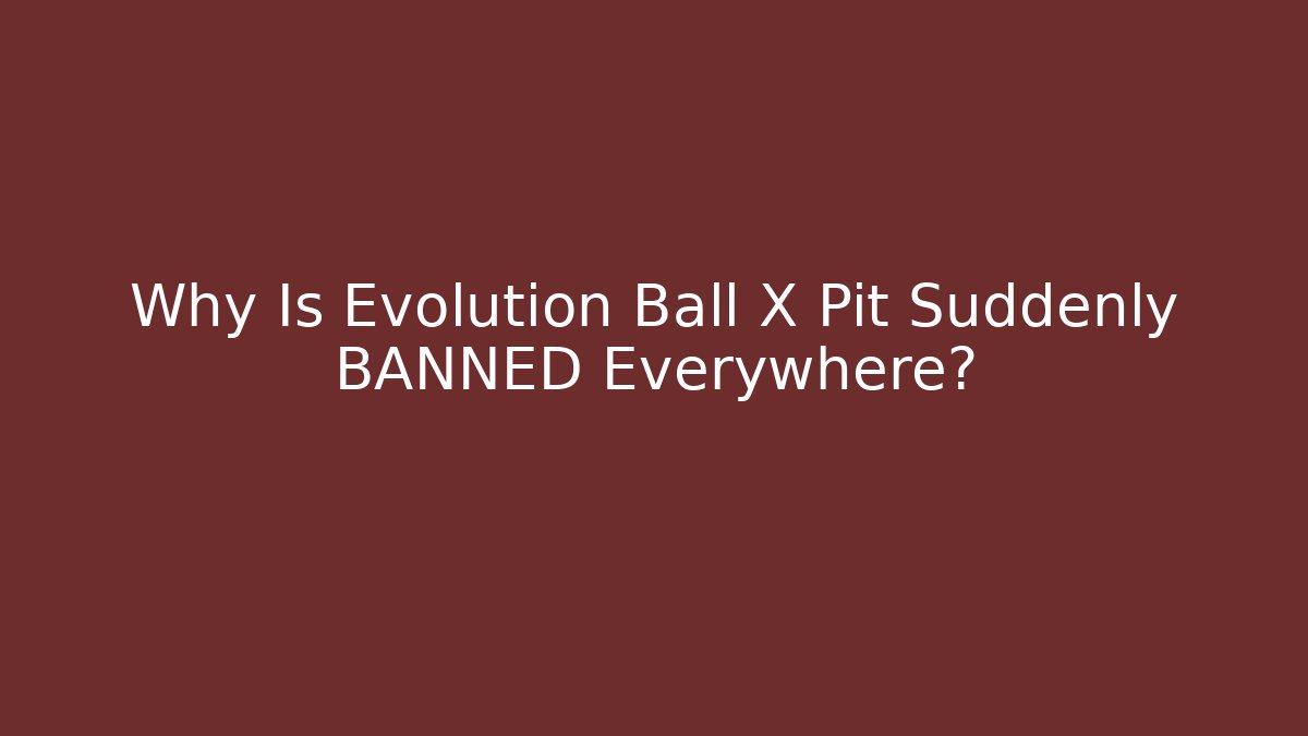 Why Is Evolution Ball X Pit Suddenly BANNED Everywhere?