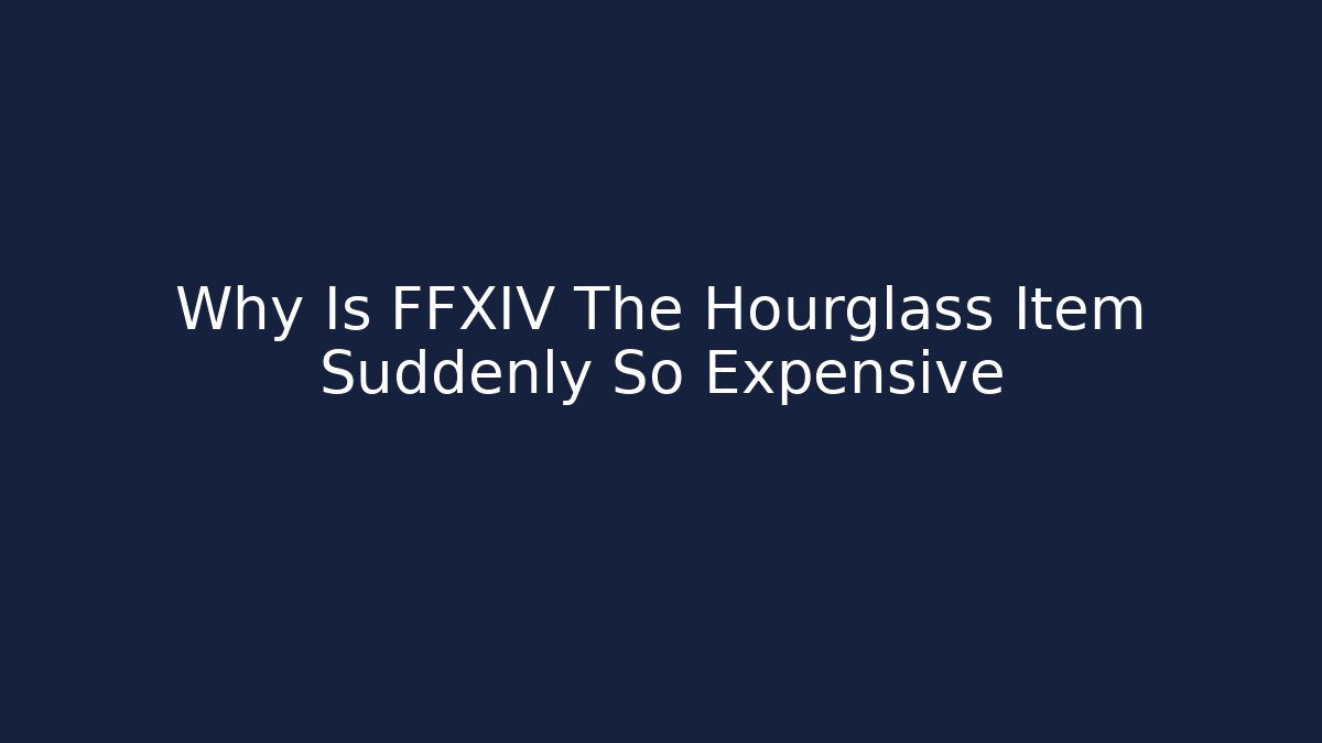 Why Is FFXIV The Hourglass Item Suddenly So Expensive