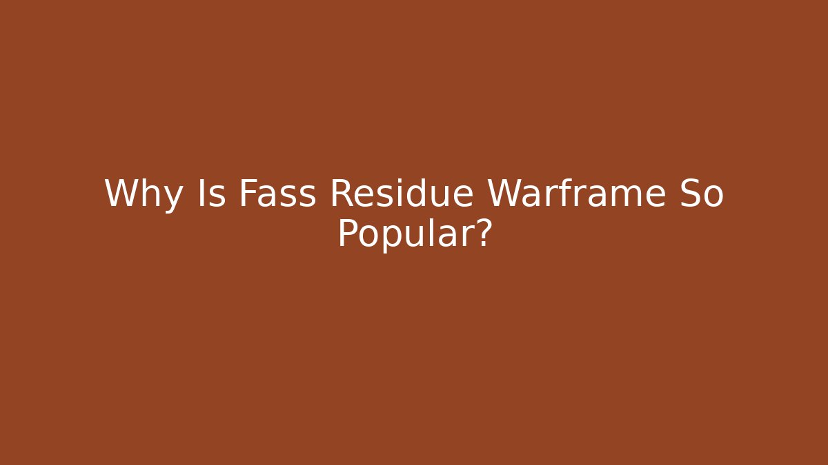 Why Is Fass Residue Warframe So Popular?
