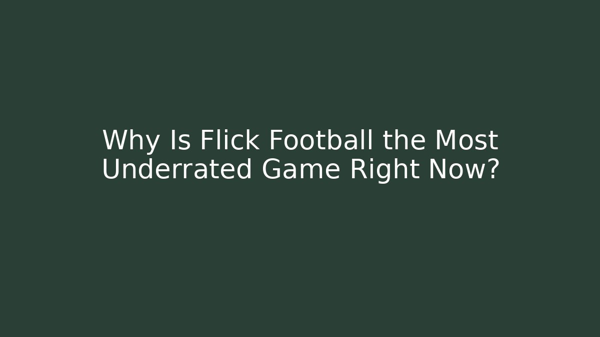 Why Is Flick Football the Most Underrated Game Right Now?
