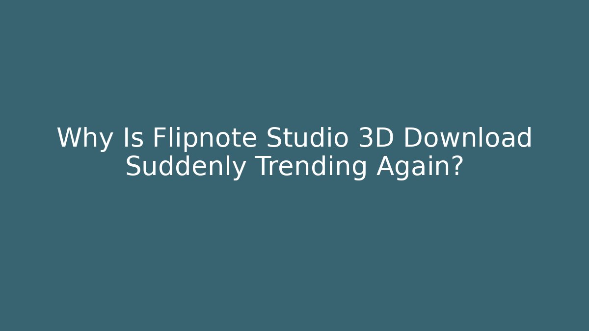 Why Is Flipnote Studio 3D Download Suddenly Trending Again?
