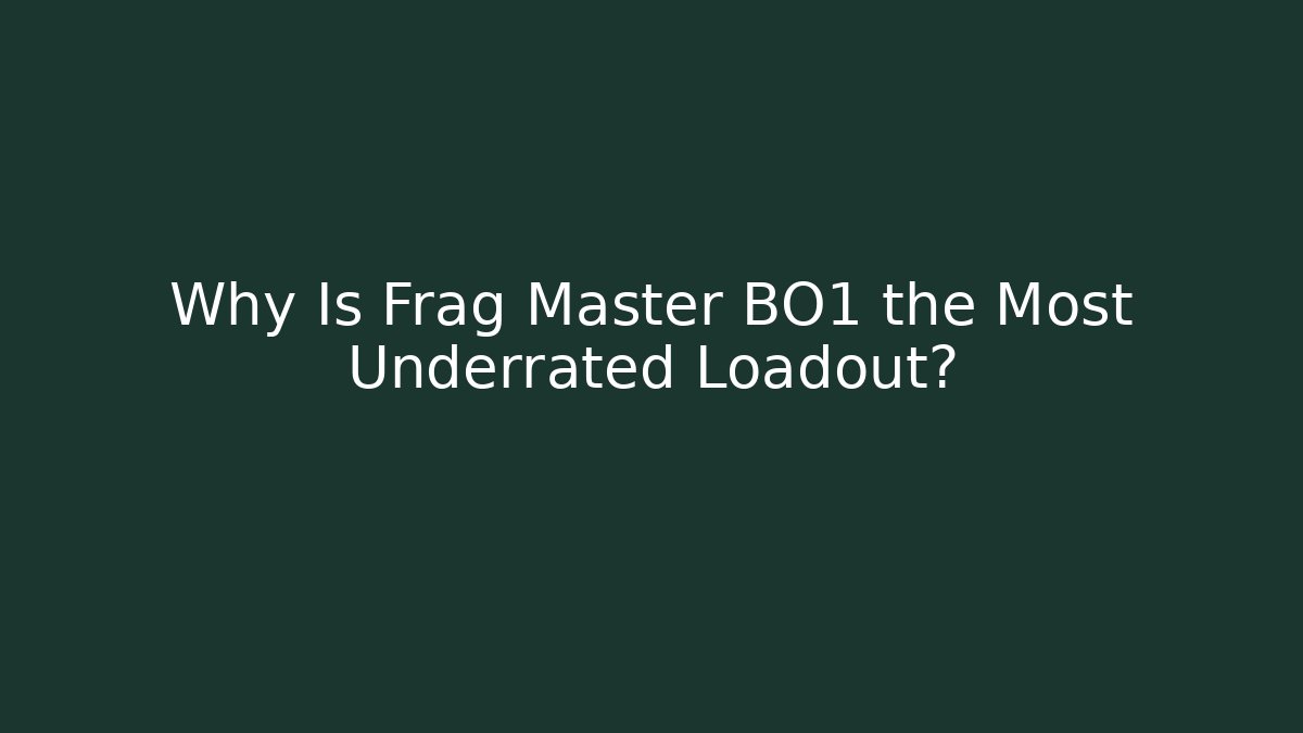 Why Is Frag Master BO1 the Most Underrated Loadout?