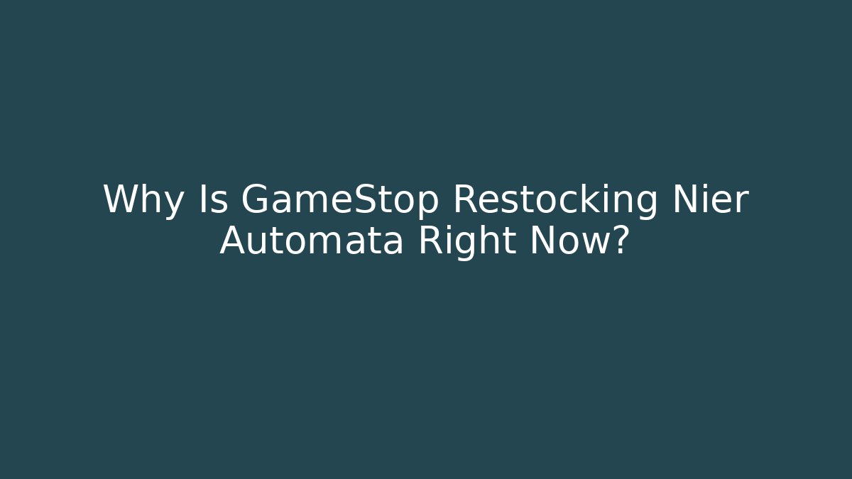 Why Is GameStop Restocking Nier Automata Right Now?