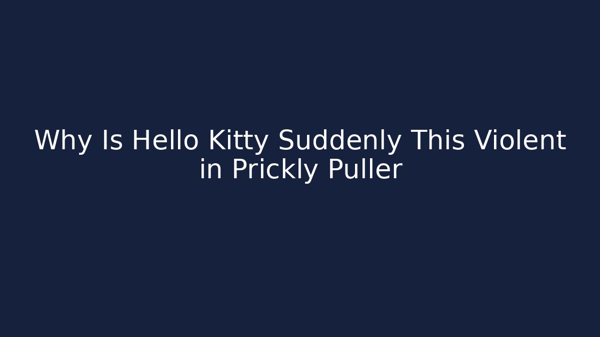 Why Is Hello Kitty Suddenly This Violent in Prickly Puller
