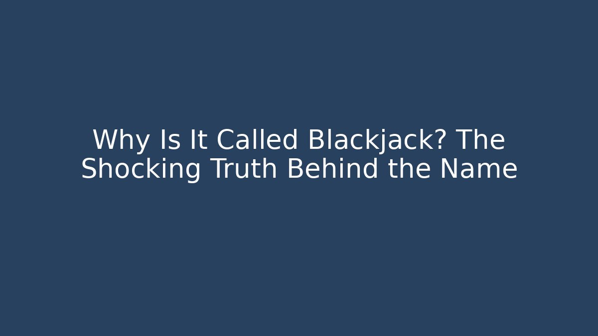 Why Is It Called Blackjack? The Shocking Truth Behind the Name - Celivion