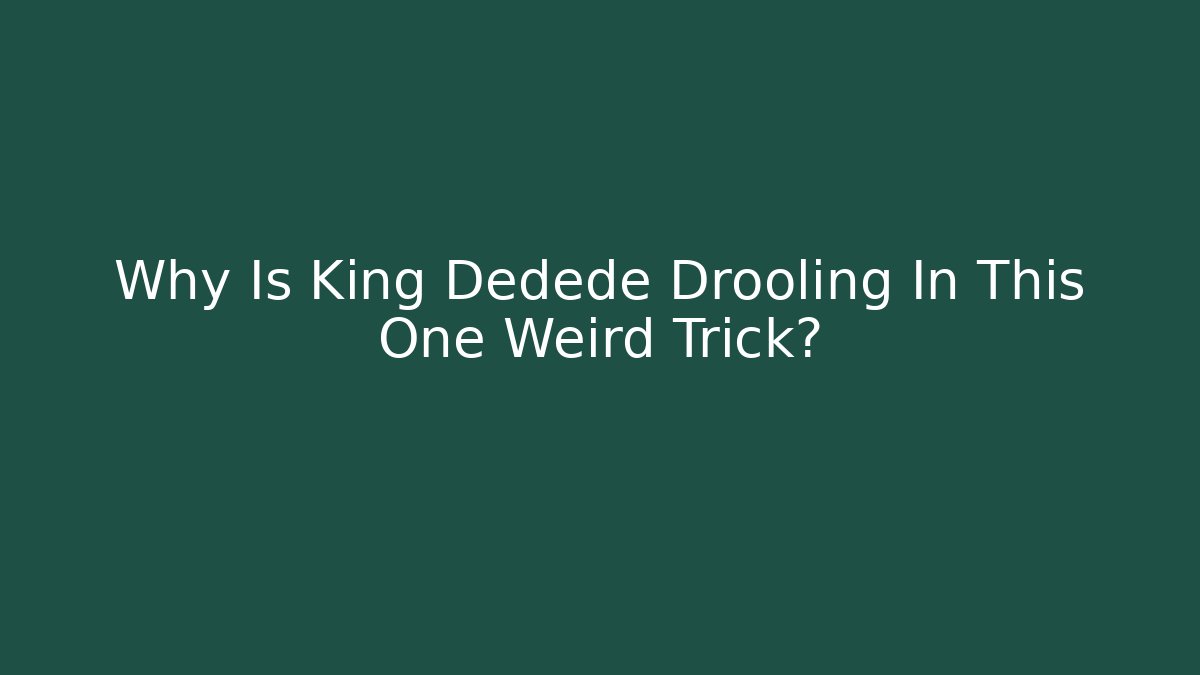 Why Is King Dedede Drooling In This One Weird Trick?