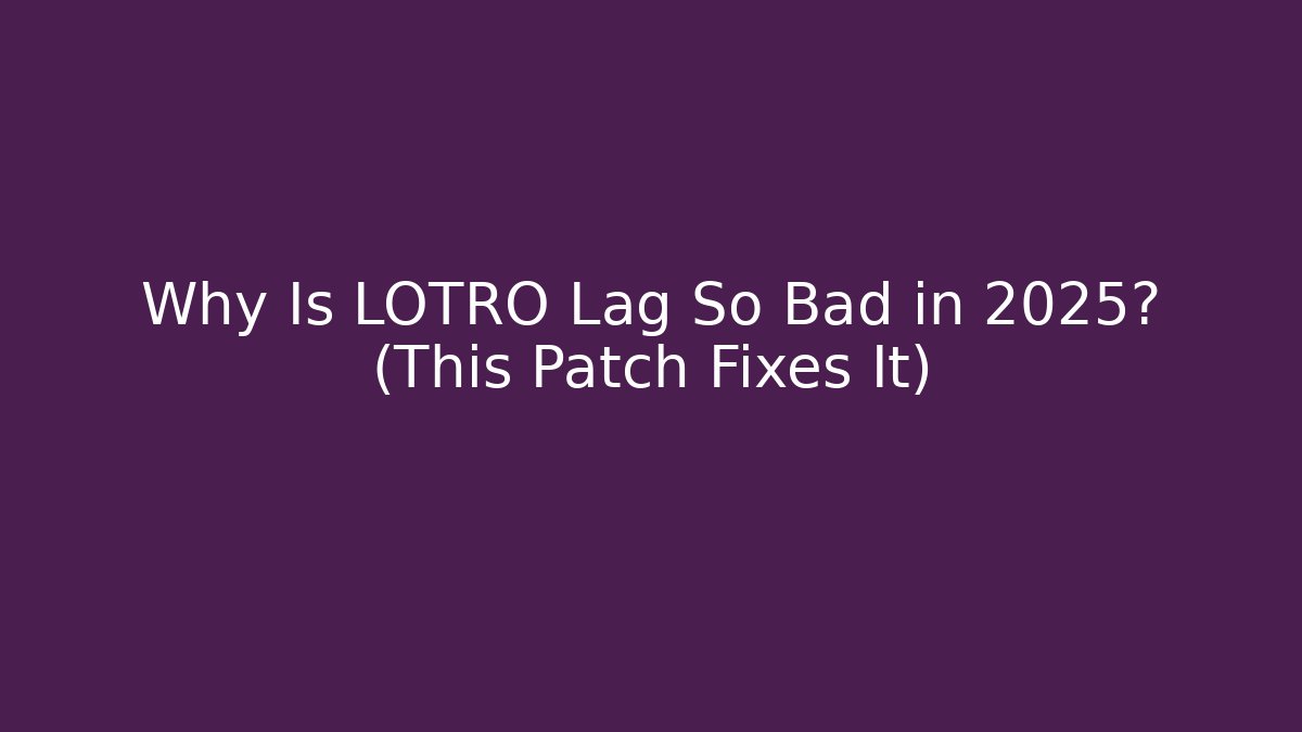 Why Is LOTRO Lag So Bad in 2025? (This Patch Fixes It)
