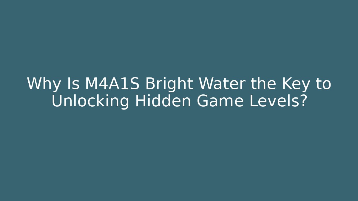 Why Is M4A1S Bright Water the Key to Unlocking Hidden Game Levels?