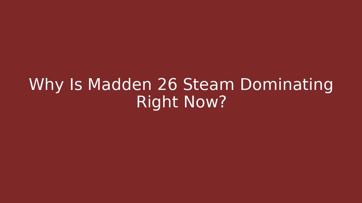 Why Is Madden 26 Steam Dominating Right Now? - Celivion