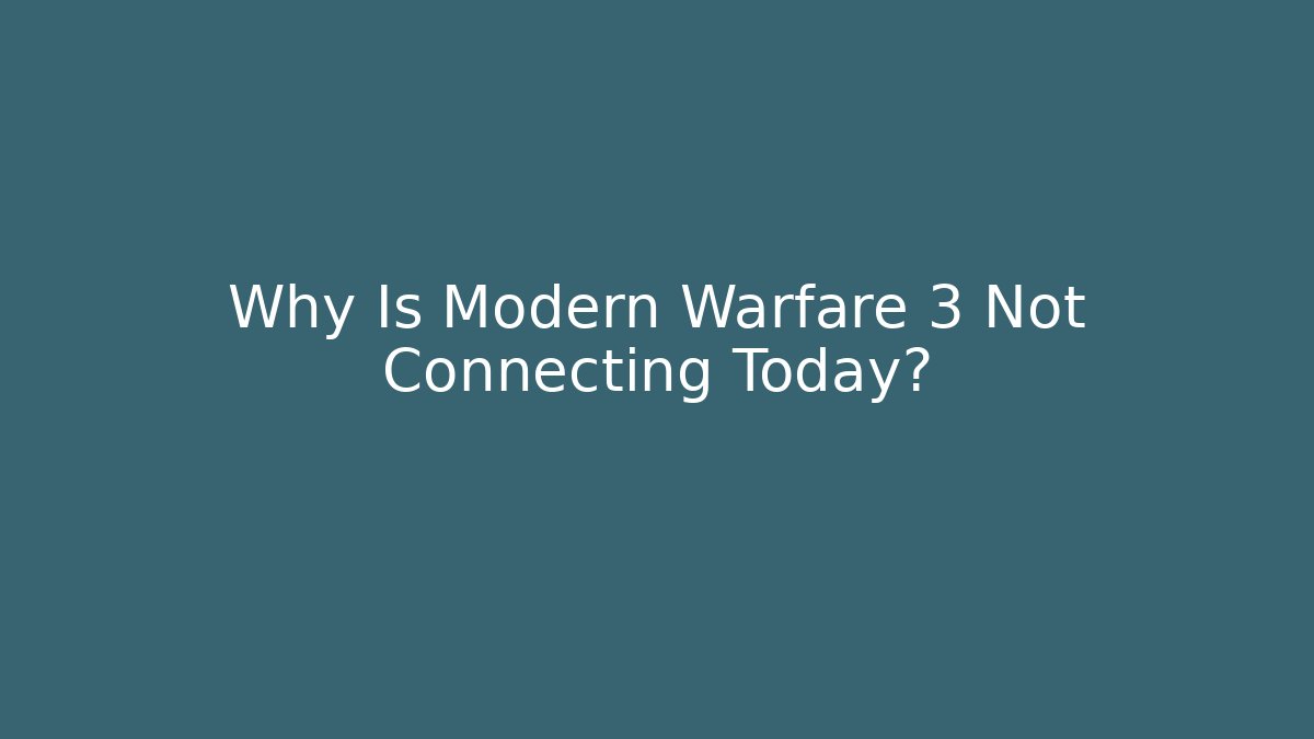Why Is Modern Warfare 3 Not Connecting Today?
