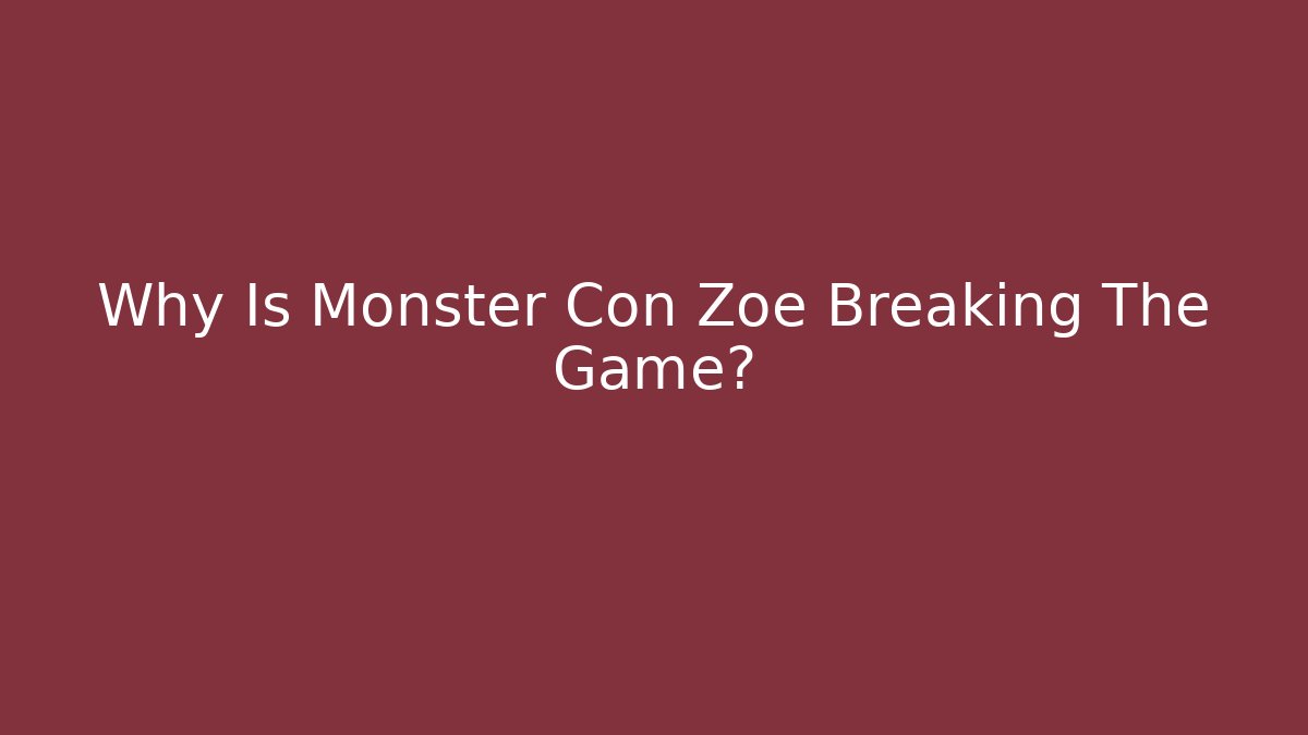 Why Is Monster Con Zoe Breaking The Game?