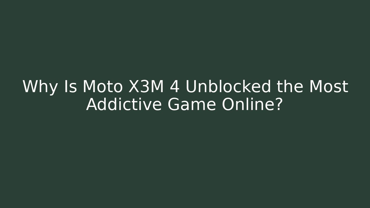 Why Is Moto X3M 4 Unblocked the Most Addictive Game Online?