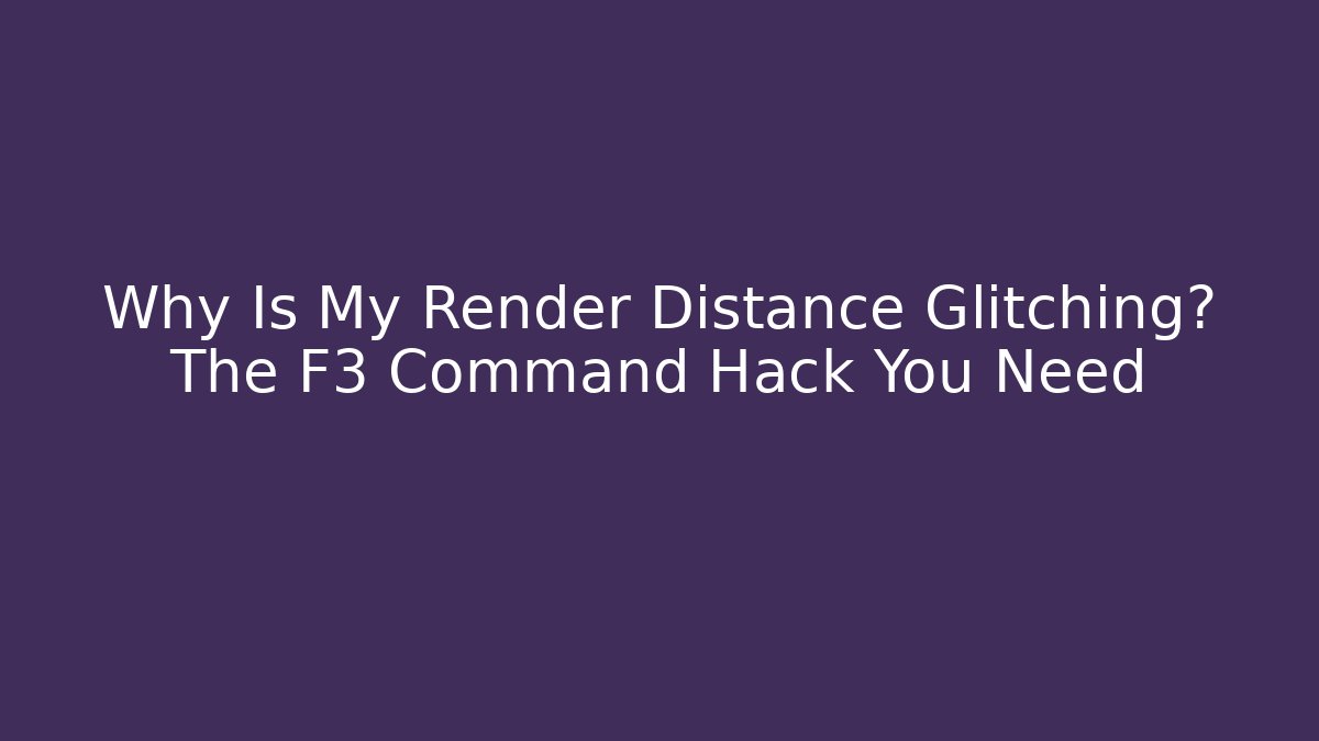 Why Is My Render Distance Glitching? The F3 Command Hack You Need