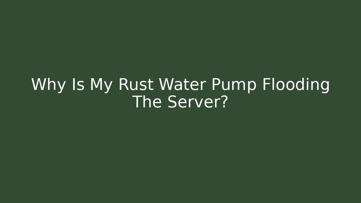 Why Is My Rust Water Pump Flooding The Server? - Celivion