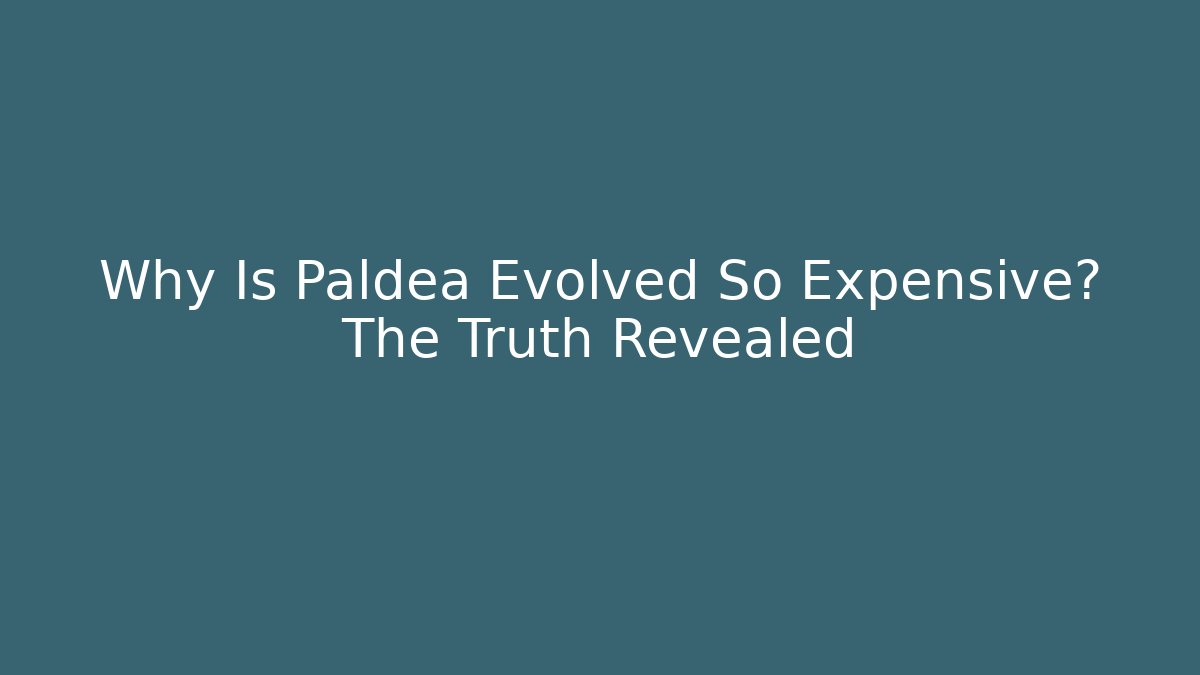 Why Is Paldea Evolved So Expensive? The Truth Revealed