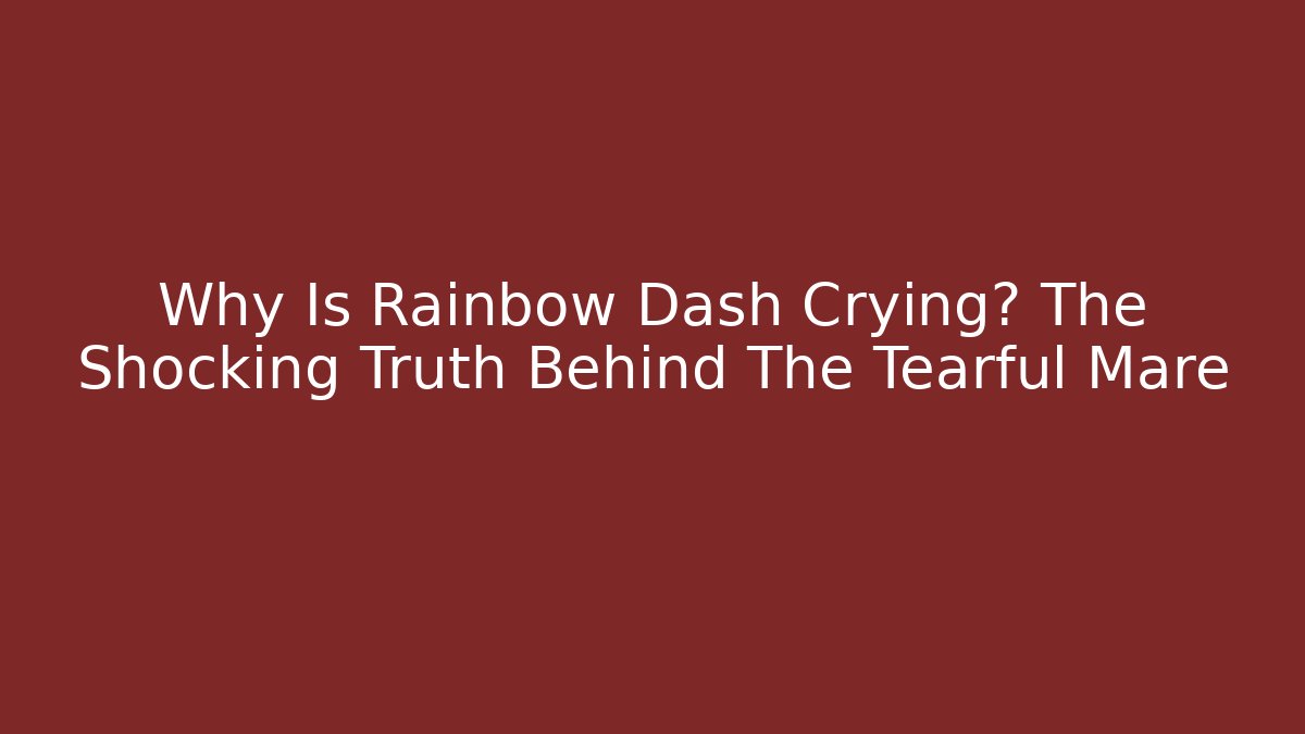 Why Is Rainbow Dash Crying? The Shocking Truth Behind The Tearful Mare