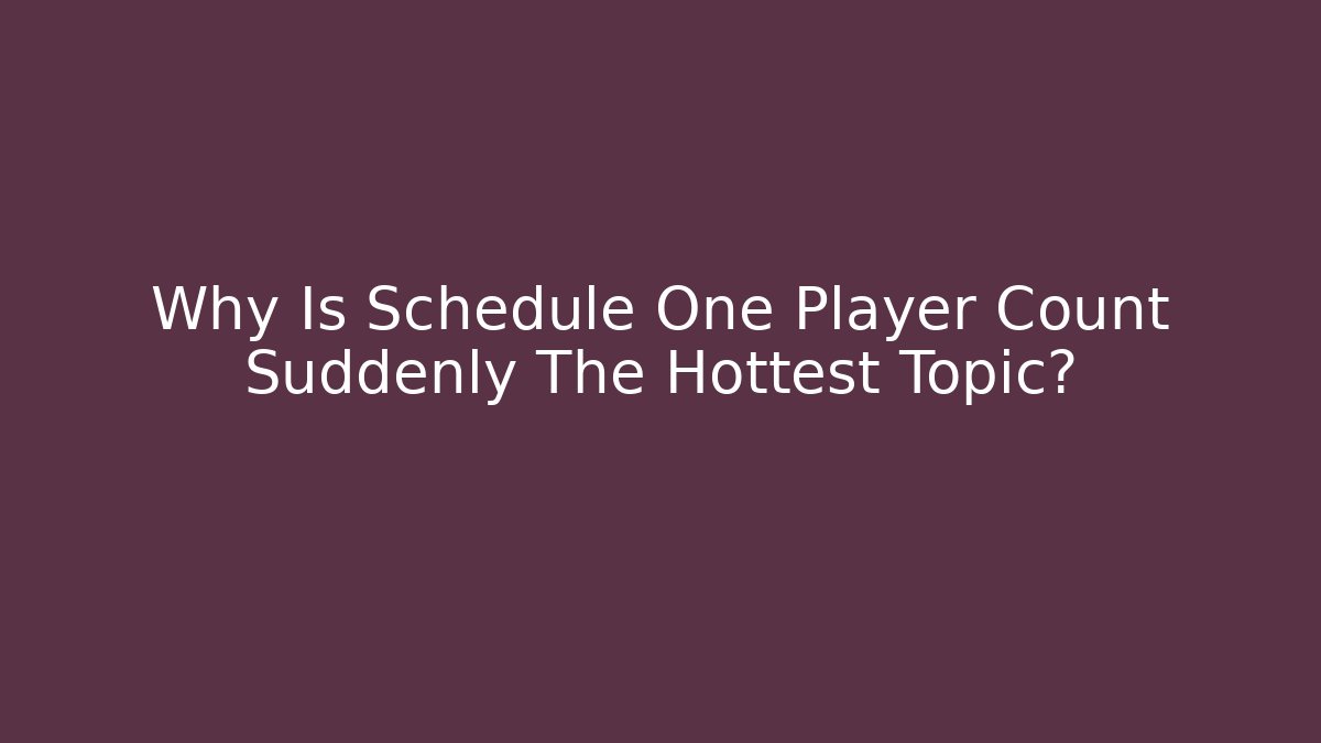 Why Is Schedule One Player Count Suddenly The Hottest Topic?