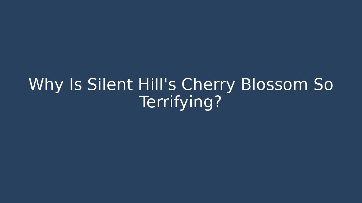 Why Is Silent Hill's Cherry Blossom So Terrifying? - Celivion