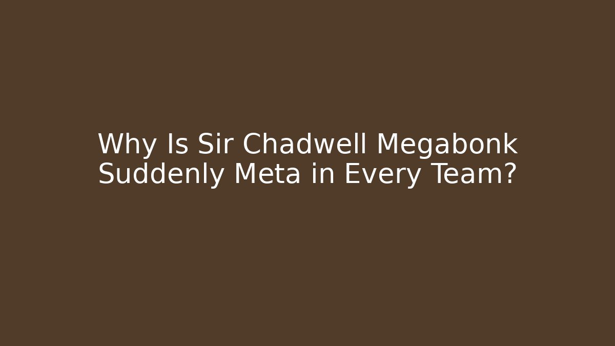 Why Is Sir Chadwell Megabonk Suddenly Meta in Every Team?
