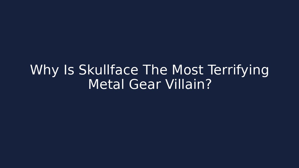 Why Is Skullface The Most Terrifying Metal Gear Villain?