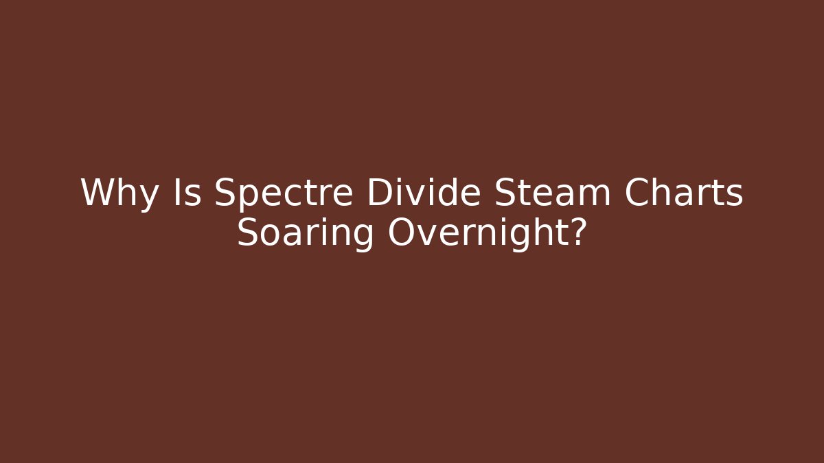 Why Is Spectre Divide Steam Charts Soaring Overnight?