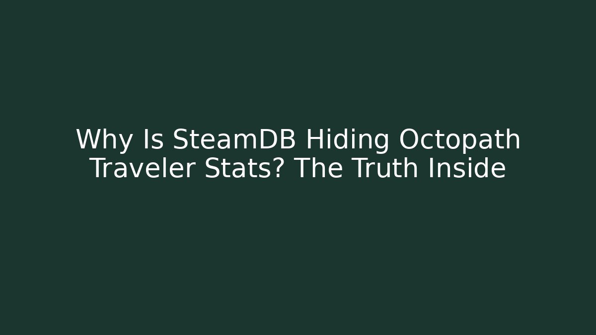 Why Is SteamDB Hiding Octopath Traveler Stats? The Truth Inside