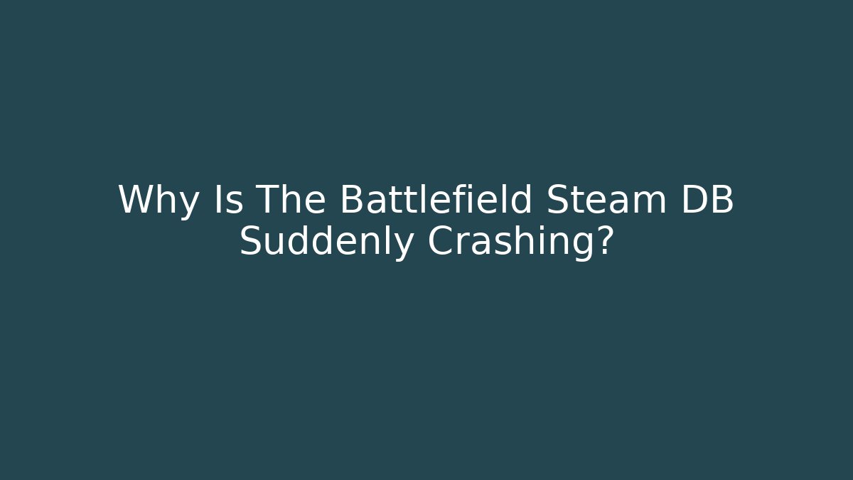 Why Is The Battlefield Steam DB Suddenly Crashing?