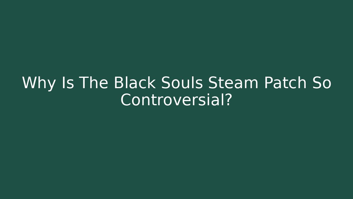 Why Is The Black Souls Steam Patch So Controversial? - Celivion