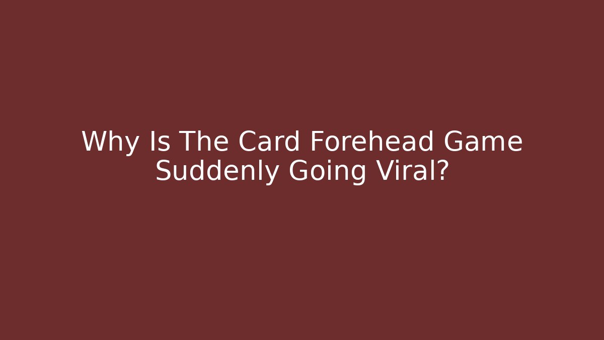 Why Is The Card Forehead Game Suddenly Going Viral?