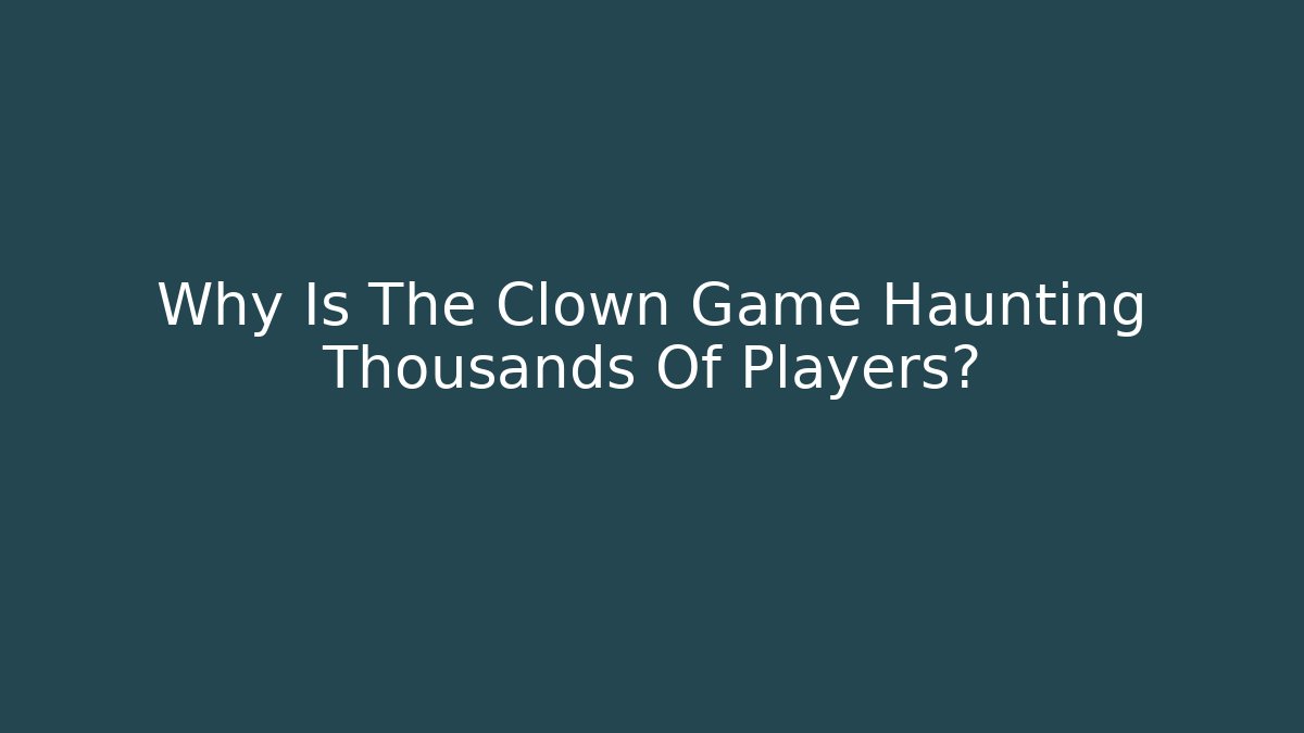 Why Is The Clown Game Haunting Thousands Of Players?