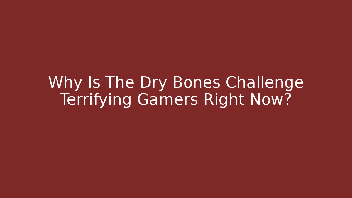 Why Is The Dry Bones Challenge Terrifying Gamers Right Now?