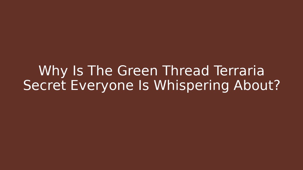 Why Is The Green Thread Terraria Secret Everyone Is Whispering About?