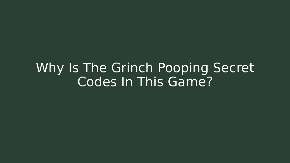 Why Is The Grinch Pooping Secret Codes In This Game?