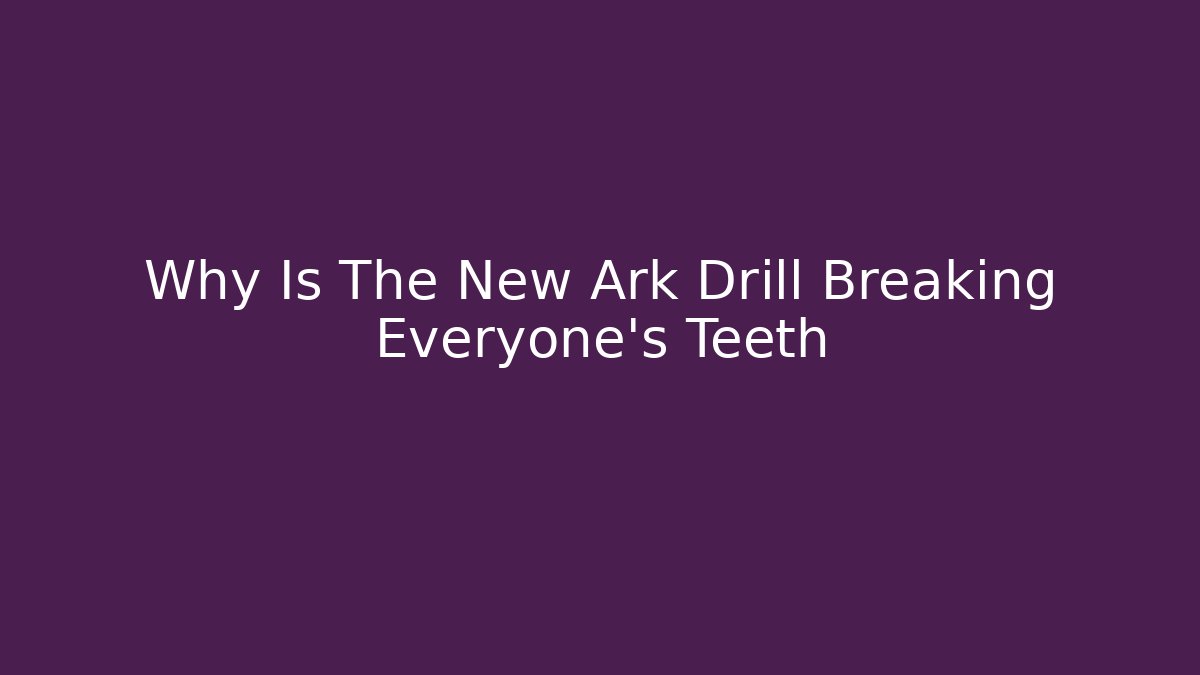 Why Is The New Ark Drill Breaking Everyone's Teeth
