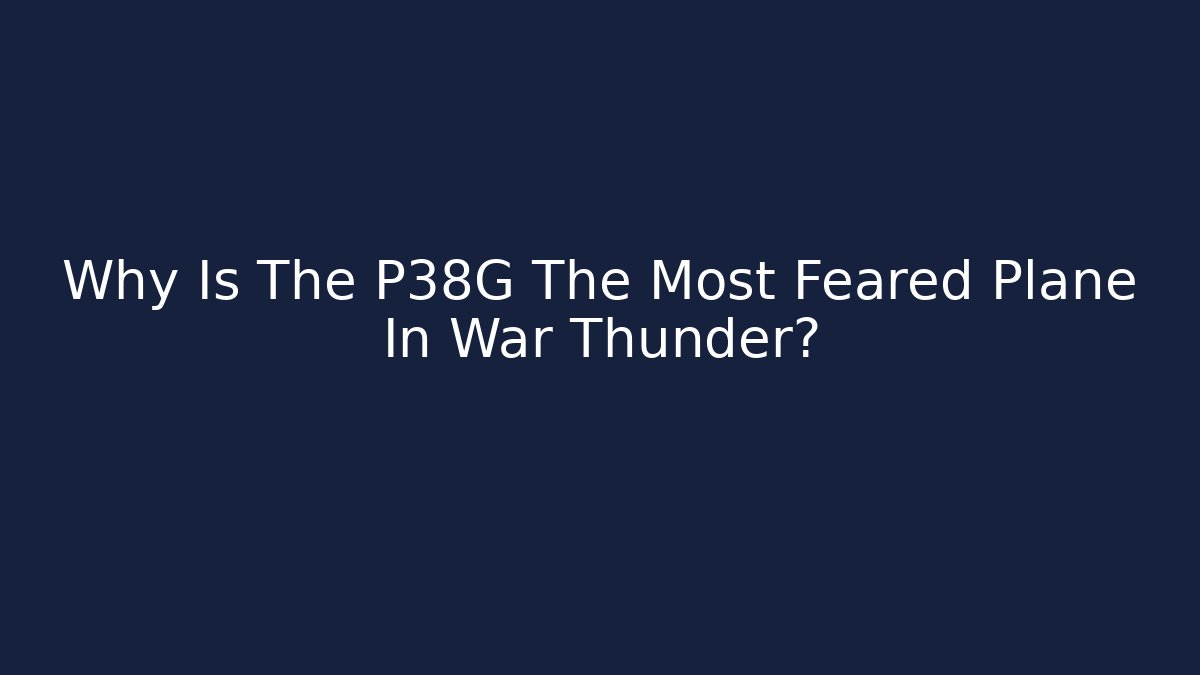 Why Is The P38G The Most Feared Plane In War Thunder?