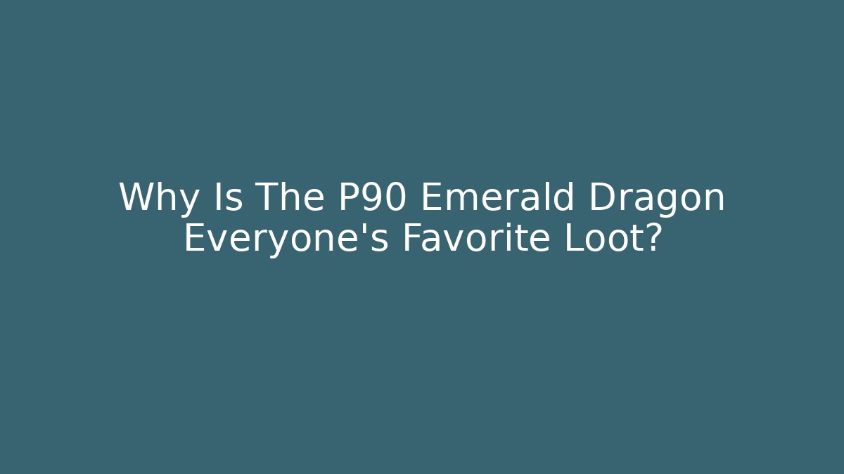Why Is The P90 Emerald Dragon Everyone's Favorite Loot?