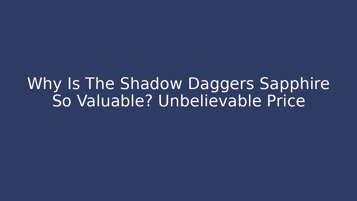 Why Is The Shadow Daggers Sapphire So Valuable? Unbelievable Price - Celivion