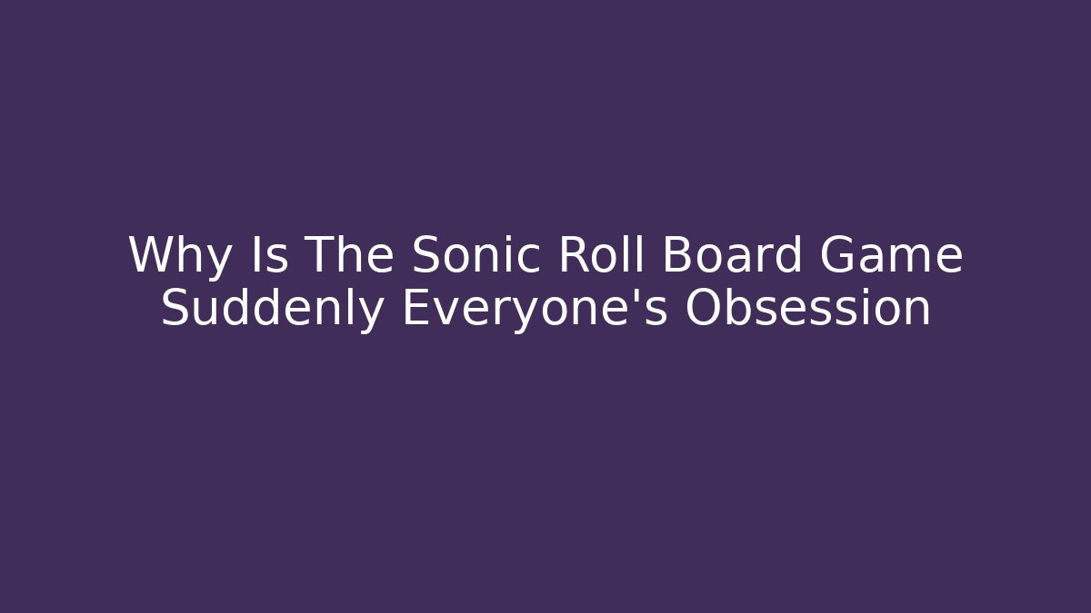 Why Is The Sonic Roll Board Game Suddenly Everyone's Obsession
