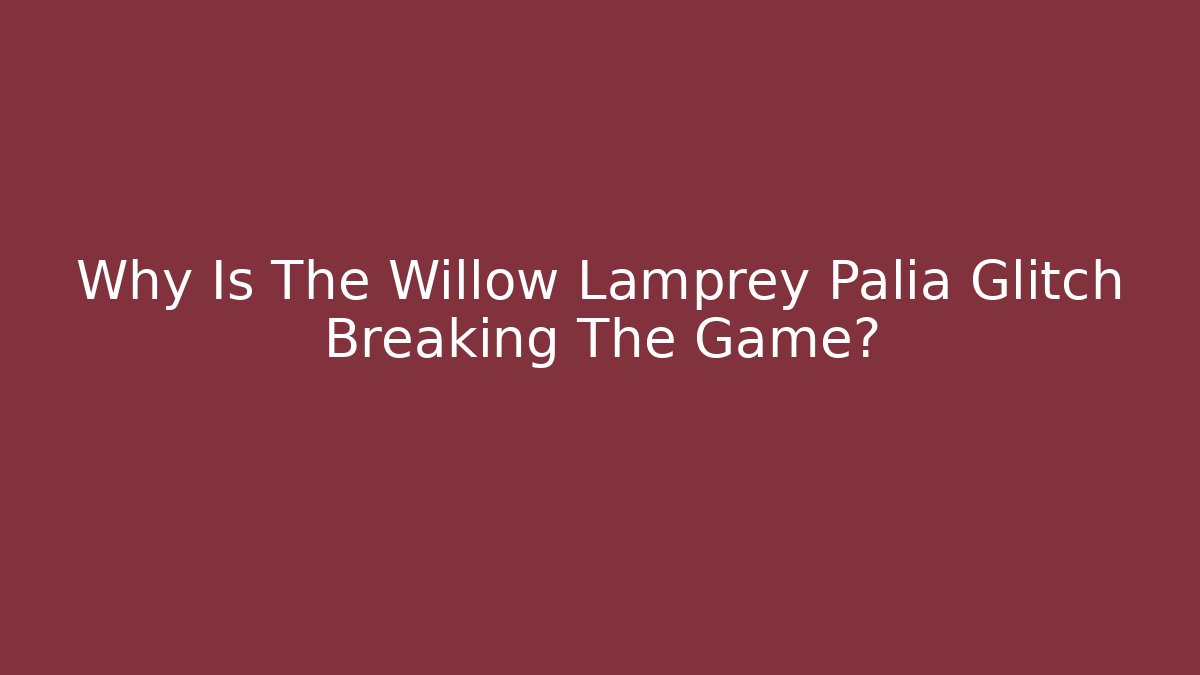 Why Is The Willow Lamprey Palia Glitch Breaking The Game?