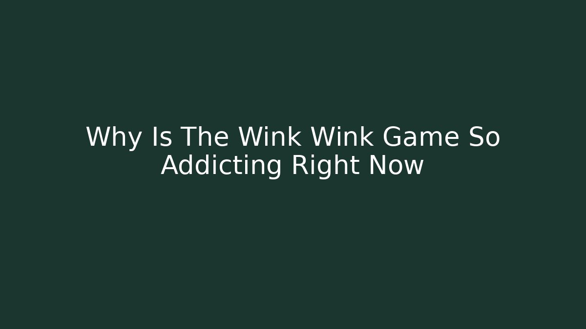 Why Is The Wink Wink Game So Addicting Right Now