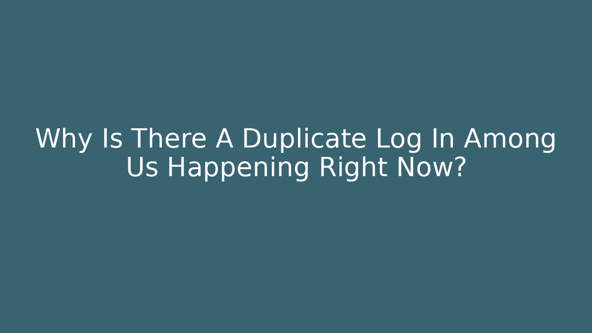 Why Is There A Duplicate Log In Among Us Happening Right Now?