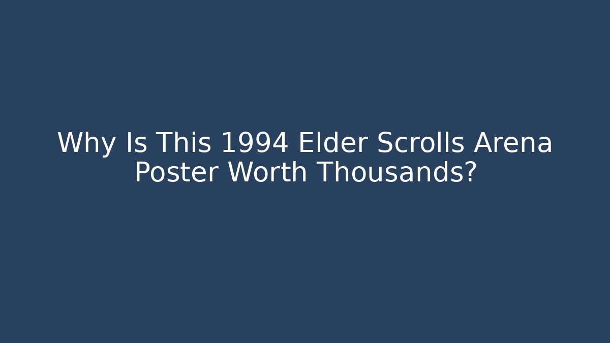 Why Is This 1994 Elder Scrolls Arena Poster Worth Thousands? - Celivion