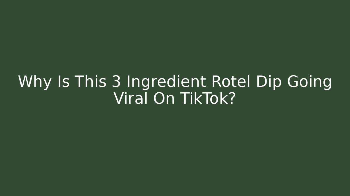 Why Is This 3 Ingredient Rotel Dip Going Viral On TikTok?