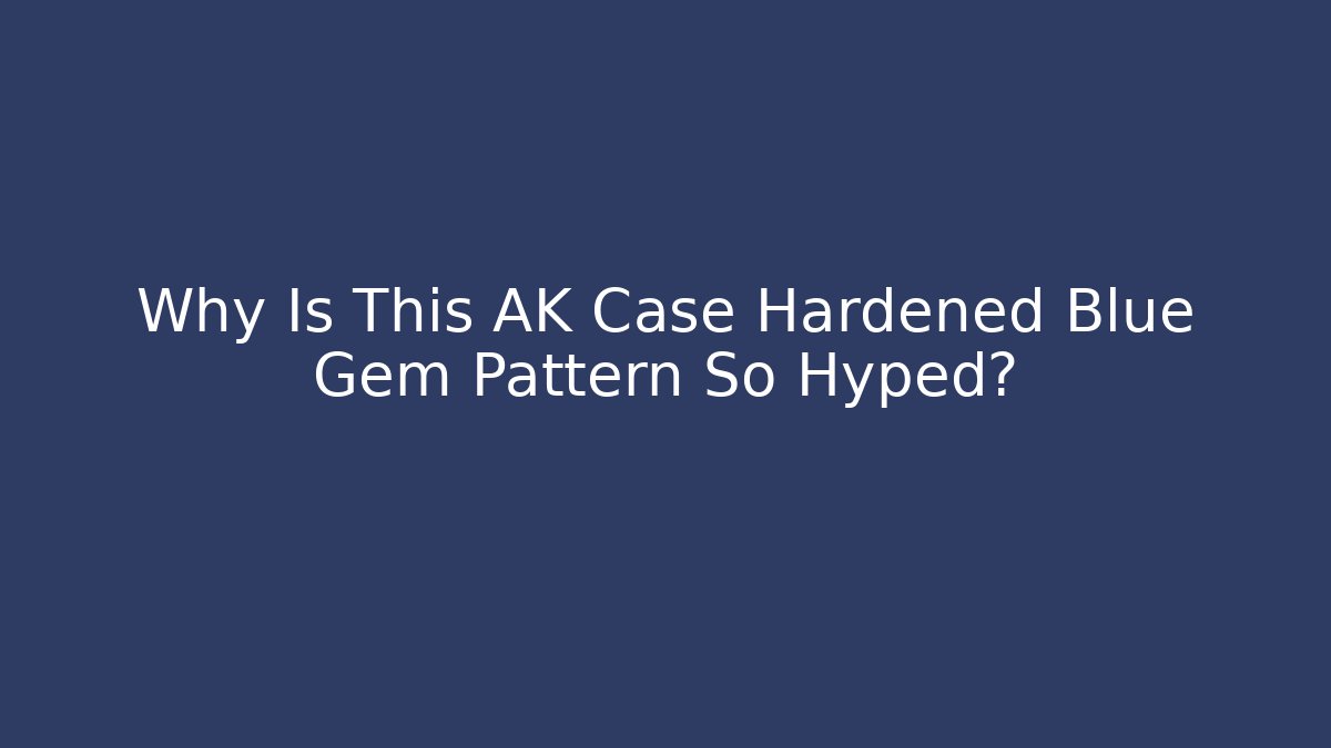 Why Is This AK Case Hardened Blue Gem Pattern So Hyped? - Celivion