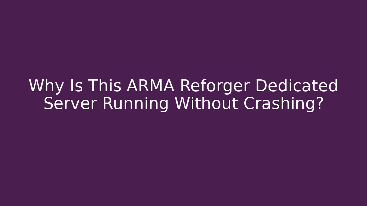 Why Is This ARMA Reforger Dedicated Server Running Without Crashing? - Celivion