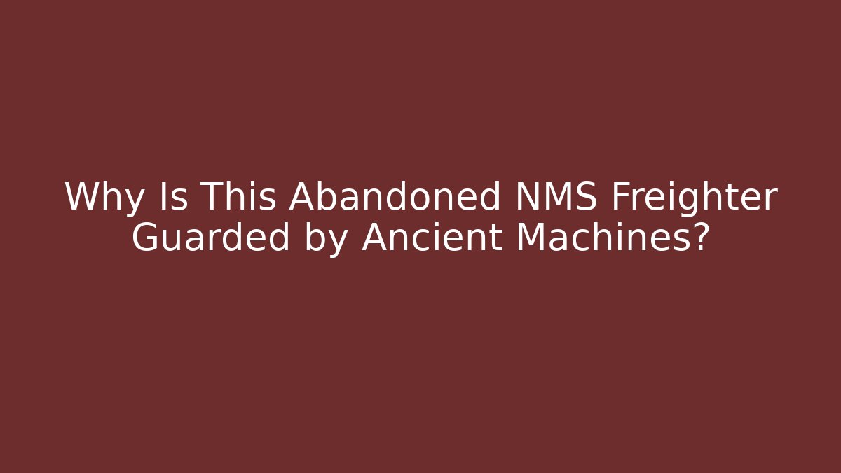 Why Is This Abandoned NMS Freighter Guarded by Ancient Machines?
