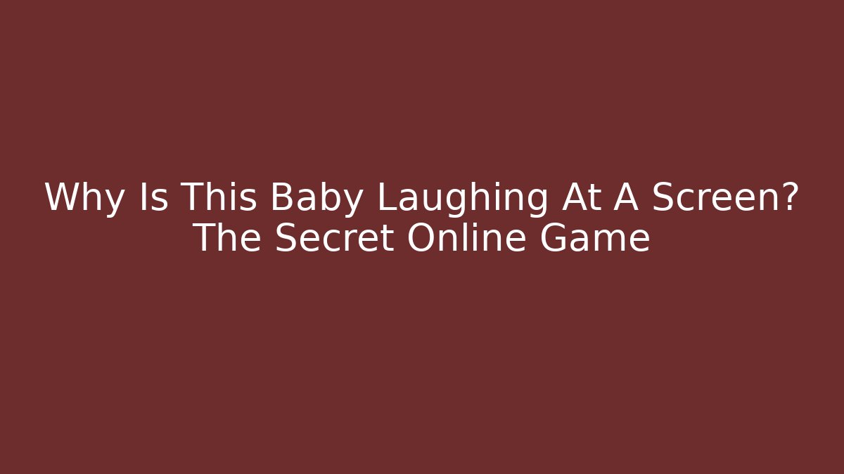 Why Is This Baby Laughing At A Screen? The Secret Online Game